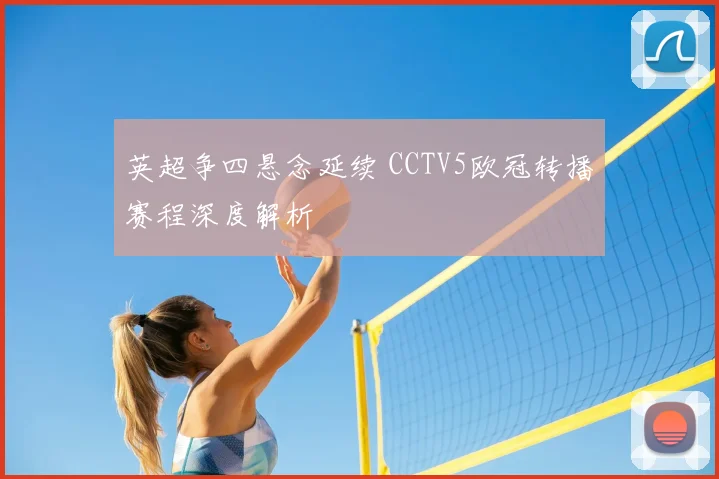 英超争四悬念延续 CCTV5欧冠转播赛程深度解析