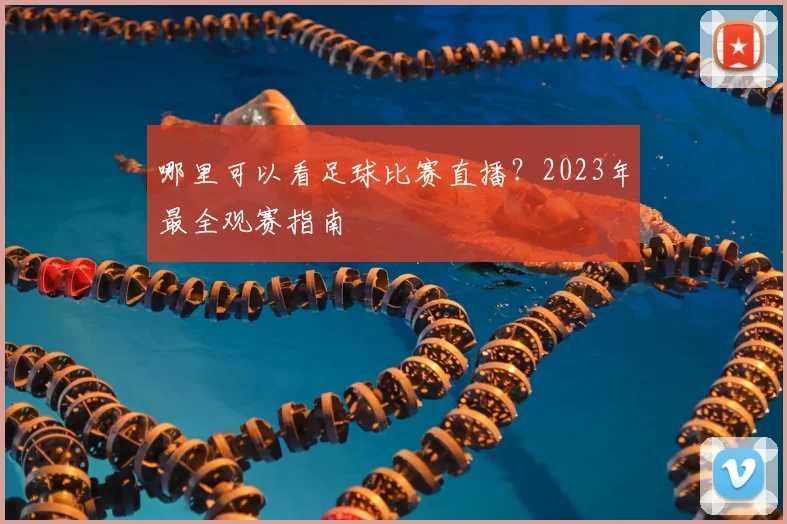 哪里可以看足球比赛直播？2023年最全观赛指南