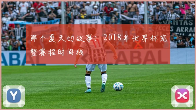 那个夏天的故事：2018年世界杯完整赛程时间线