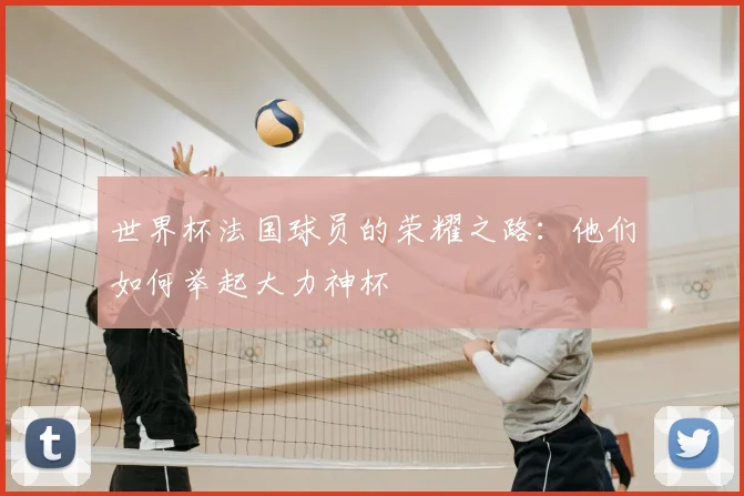 世界杯法国球员的荣耀之路:他们如何举起大力神杯