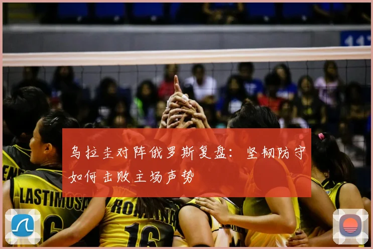 乌拉圭对阵俄罗斯复盘：坚韧防守如何击败主场声势